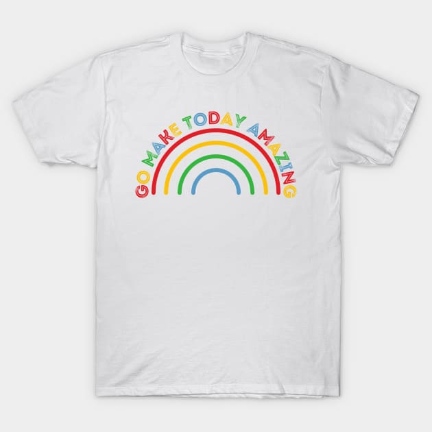 Go Make Today Amazing Rainbow T-Shirt by nathalieaynie